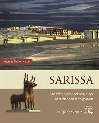 Müller-Karpe, Andreas Sarissa: Die Wiederentdeckung einer hethitischen Königsstadt (Zaberns Bildbände zur Archäologie)