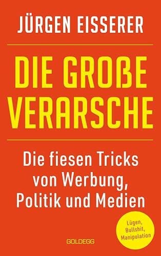 Eisserer, Jürgen Die große Verarsche: Die fiesen Tricks von Werbung, Politik und Medien: Die große Verarsche. Die fiesen Tricks von Werbung, Politik und Medien. ... enttarnen. Der Guide für mehr Medienkompetenz