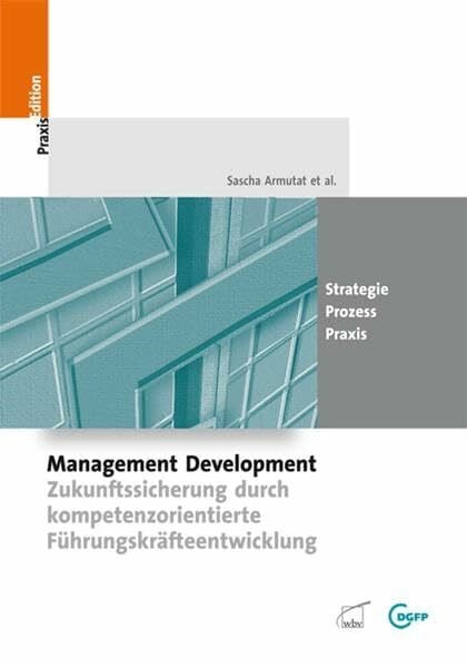 Armutat, Sascha Management Development: Zukunftssicherung durch kompetenzorientierte Führungskräfteentwicklung (DGFP PraxisEdition)