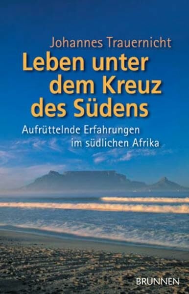 Trauernicht, Johannes Leben unter dem Kreuz des Südens: Aufrüttelnde Erfahrungen im südlichen Afrika