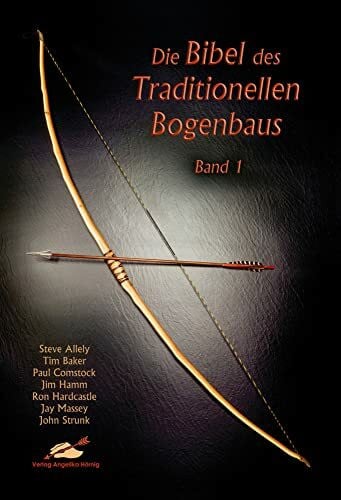 Strunk, John Die Bibel des traditionellen Bogenbaus / Die Bibel des traditionellen Bogenbaus, Band 1 - Softcover