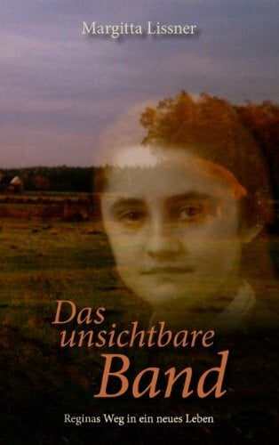 Lissner, Margitta Das unsichtbare Band: Reginas Weg in ein neues Leben