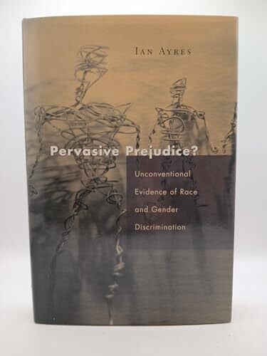 Ayres, Ian Pervasive Prejudice?: Unconventional Evidence of Race and Gender Discrimination (Studies in Law and Economics)