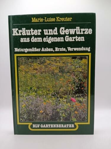 Kreuter, Marie-Luise Kräuter und Gewürze aus dem eigenen Garten. Naturgemäßer Anbau, Ernte, Verwendung