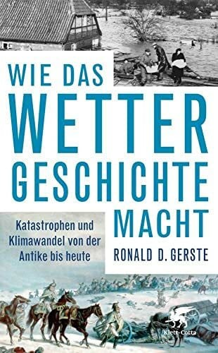 Gerste, Ronald D. Wie das Wetter Geschichte macht: Katastrophen und Klimawandel von der Antike bis heute