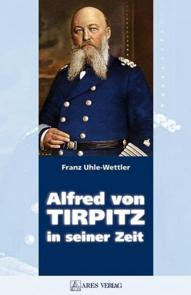 Uhle-Wettler, Franz Alfred von Tirpitz in seiner Zeit