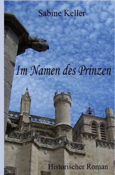 Keller, Sabine Im Namen des Prinzen: Historischer Roman aus dem Mittelalter über den König von England und die Abenteuer seiner Ritter in England und Frankreich