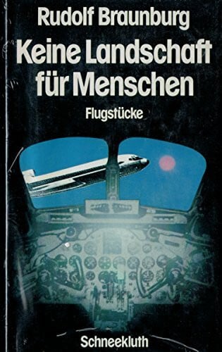 Braunburg, Rudolf Keine Landschaft für Menschen. Flugstücke