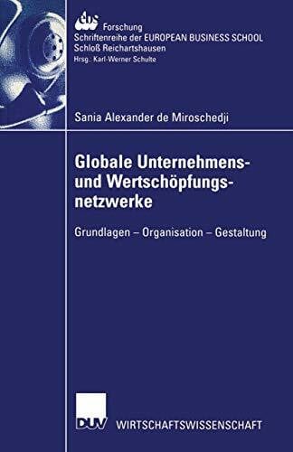 de Miroschedji, Sania Alexander Globale Unternehmens- und Wertschöpfungsnetzwerke: Grundlagen - Organisation - Gestaltung (ebs-Forschung, Schriftenreihe der EUROPEAN BUSINESS SCHOOL ... SCHOOL Schloß Reichartshausen, 41, Band 41)