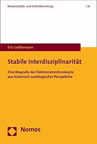 Lettkemann, Eric Stabile Interdisziplinarität: Eine Biografie der Elektronenmikroskopie aus historisch-soziologischer Perspektive (Wissenschafts- und Technikforschung, Band 16)