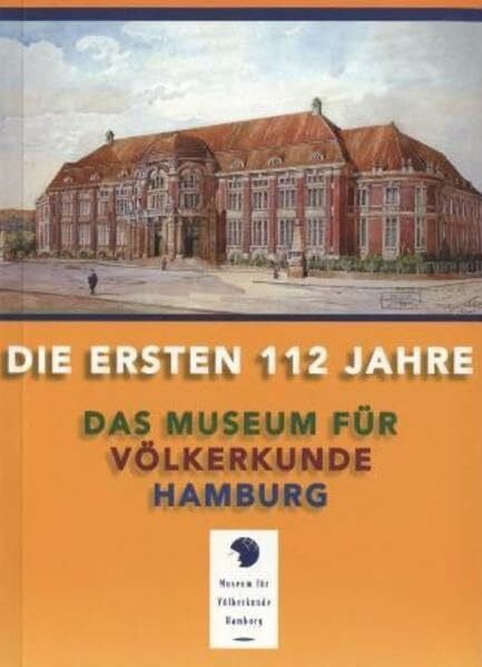 Köpke, Wulf Die ersten 112 Jahre: Das Museum für Völkerkunde Hamburg (Mitteilungen aus dem Museum für Völkerkunde Hamburg. Neue Folge)