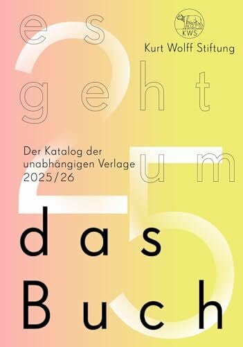 Kurt Wolff Stiftung Es geht um das Buch 2025/26: Der Katalog der unabhängigen Verlage: Der Katalog der unabhängigen Verlage Ausgabe 2025 / 2026