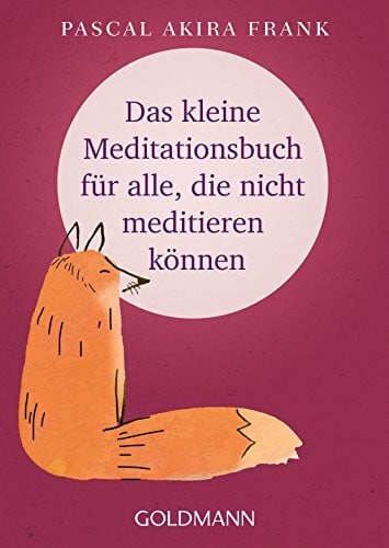 Frank, Pascal Akira Das kleine Meditationsbuch für alle, die nicht meditieren können