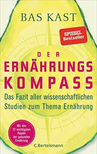 Kast, Bas Der Ernährungskompass: Das Fazit aller wissenschaftlichen Studien zum Thema Ernährung - Mit den 12 wichtigsten Regeln der gesunden Ernährung