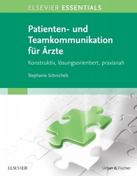 Schnichels, Stephanie ELSEVIER ESSENTIALS Patienten- und Teamkommunikation für Ärzte: Konstruktiv, lösungsorientiert, praxisnah