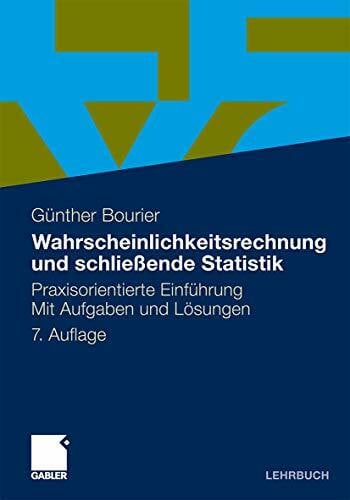 Bourier, Günther Wahrscheinlichkeitsrechnung und schließende Statistik: Praxisorientierte Einführung. Mit Aufgaben und Lösungen