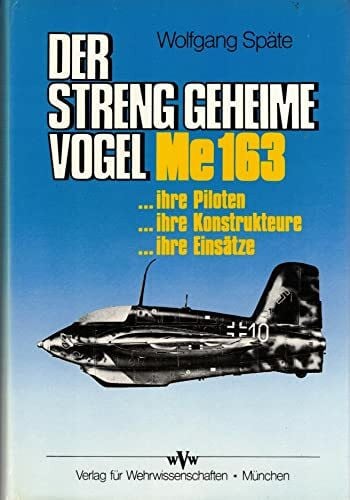 Späte, Wolfgang. Der streng geheime Vogel. Me 163 - ihre Piloten, ihre Konstrukteure, ihre Einsätze. Erprobung an der Schallgrenze