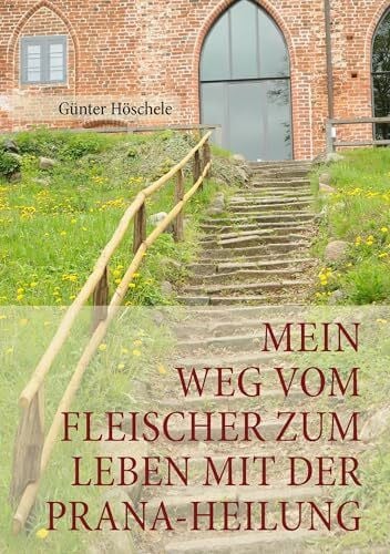 Höschele, Günter Mein Weg vom Fleischer zum Leben mit der Prana-Heilung: Zertifizierter Prana-Anwender für die Prana Heilung nach Grand Master Choa Kok Sui und Lebensberater Hilfe zur Selbsthilfe