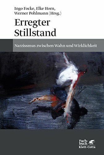 Pohlmann, Werner Erregter Stillstand: Narzissmus zwischen Wahn und Wirklichkeit
