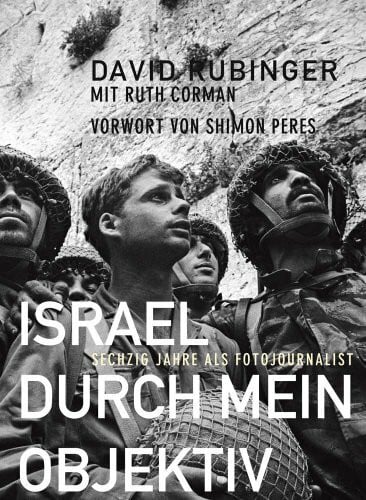 David Rubinger Israel durch mein Objektiv: Sechzig Jahre als Fotojournalist