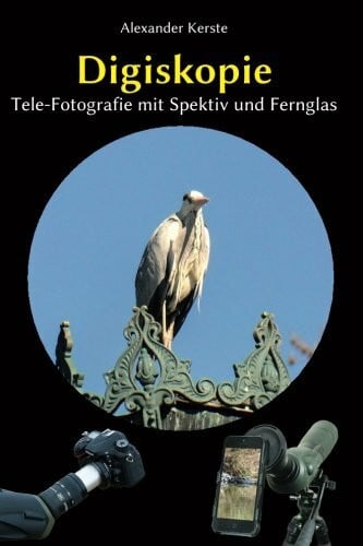 Kerste, Alexander Digiskopie: Tele-Fotografie mit Spektiv und Fernglas