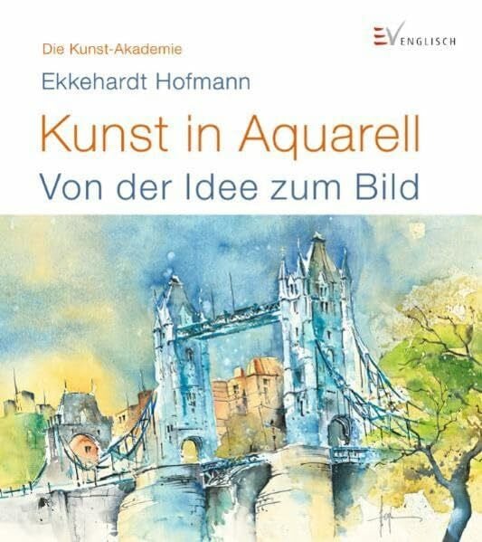 Hofmann, Ekkehardt Kunst in Aquarell: Von der Idee zum Bild (Die Kunst-Akademie)