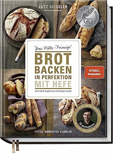 Hubertus Schüler Brot backen in Perfektion mit Hefe - Das Plötz-Prinzip! Vollendete Ergebnisse statt Experimente - 70 Brotklassiker - Lutz Geißlers Brotbacksensation mit einer einfachen Methode