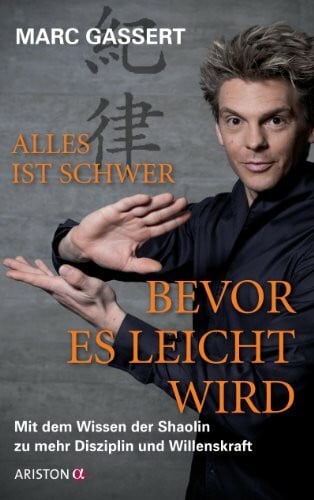 Gassert, Marc Alles ist schwer, bevor es leicht wird: Mit dem Wissen der Shaolin zu mehr Disziplin und Willenskraft