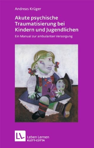 Krüger, Andreas Akute psychische Traumatisierung bei Kindern und Jugendlichen: Ein Manual zur ambulanten Versorgung (Leben lernen)