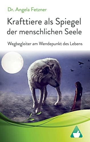 Dr. Angela Fetzner Krafttiere als Spiegel der menschlichen Seele: Wegbegleiter am Wendepunkt des Lebens