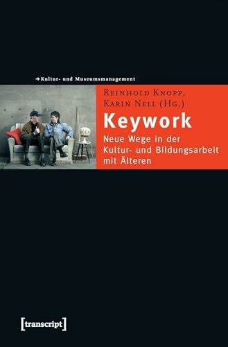 Nell, Karin Keywork: Neue Wege in der Kultur- und Bildungsarbeit mit Älteren (Schriften zum Kultur- und Museumsmanagement)