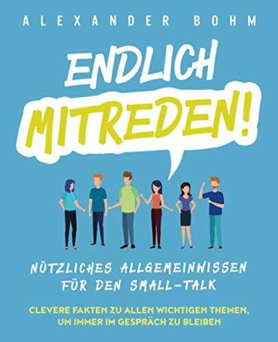 Bohm, Alexander Endlich mitreden!: Nützliches Allgemeinwissen für den Small-Talk. Clevere Fakten zu allen wichtigen Themen, um immer im Gespräch zu bleiben