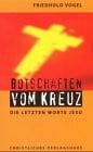 Vogel, Friedhold Botschaften von Kreuz: Die letzten Worte Jesu