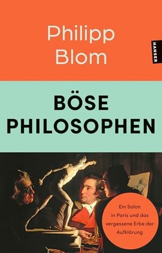 Blom, Philipp Böse Philosophen: Ein Salon in Paris und das vergessene Erbe der Aufklärung