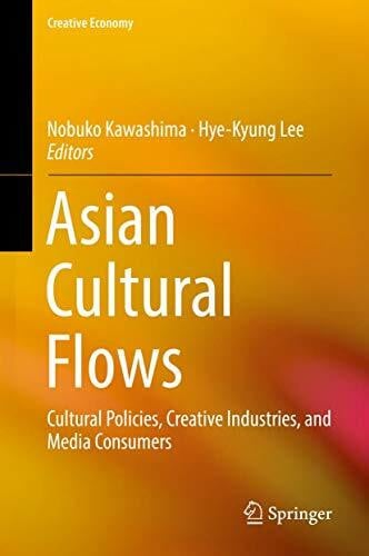 Lee, Hye-Kyung Asian Cultural Flows: Cultural Policies, Creative Industries, and Media Consumers (Creative Economy)