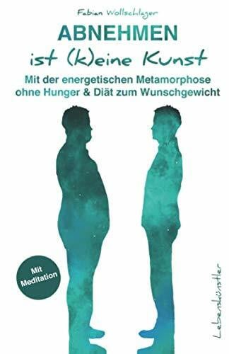Wollschläger, Fabian Abnehmen ist (k)eine Kunst: Mit der energetischen Metamorphose ohne Hunger & Diät zum Wunschgewicht