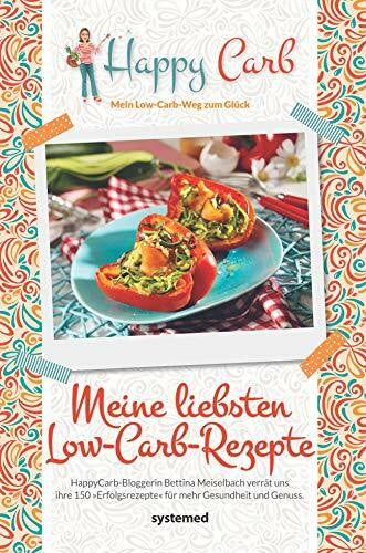 Meiselbach, Bettina Happy Carb: Meine liebsten Low-Carb-Rezepte: Happy-Carb-Bloggerin Bettina Meiselbach verrät uns ihre 150 »Erfolgsrezepte« für mehr Gesundheit und Genuss