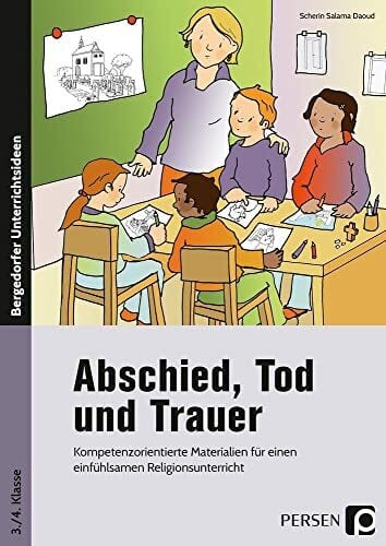 Daoud, Scherin Salama Abschied, Tod und Trauer: Kompetenzorientierte Materialien für einen einfühlsamen Religionsunterricht (3. und 4. Klasse)