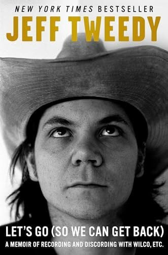 Tweedy, Jeff Let's Go (So We Can Get Back): A Memoir of Recording and Discording with Wilco, Etc.