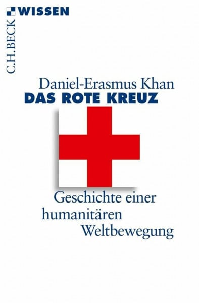 Khan, Daniel-Erasmus Das Rote Kreuz: Geschichte einer humanitären Weltbewegung (C.H.BECK Wissen)