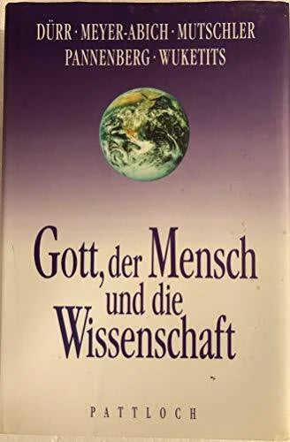 Dürr, Meyer-Abich, Mutschler, Pannenberg, Wuketits Gott, der Mensch und die Wissenschaft