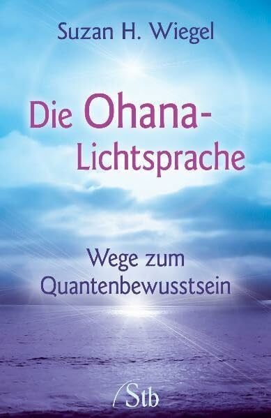 Wiegel, Suzan H. Die Ohana-Lichtsprache: Wege zum Quantenbewusstsein