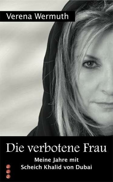 Wermuth, Verena Die verbotene Frau: Meine Jahre mit Scheich Khalid von Dubai