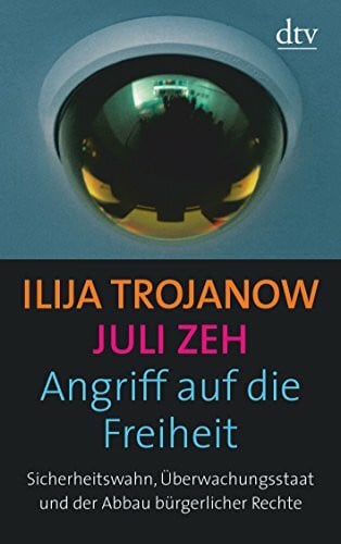 Trojanow, Ilija Angriff auf die Freiheit: Sicherheitswahn, Überwachungsstaat und der Abbau bürgerlicher Rechte (dtv Sachbuch)