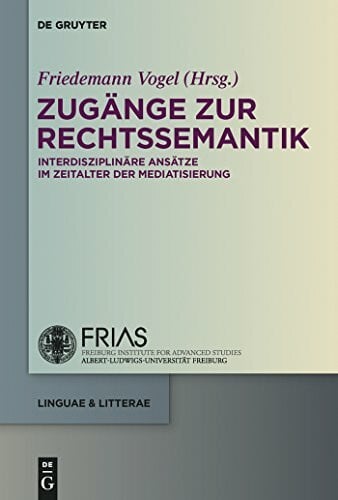 Vogel, Friedemann Zugänge zur Rechtssemantik: Interdisziplinäre Ansätze im Zeitalter der Mediatisierung (linguae & litterae, 53, Band 53)