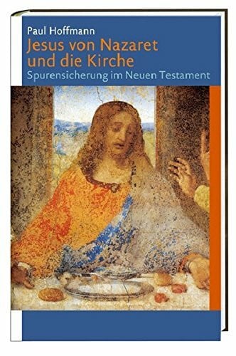 Hoffmann, Paul Jesus von Nazaret und die Kirche: Spurensicherung im Neuen Testament
