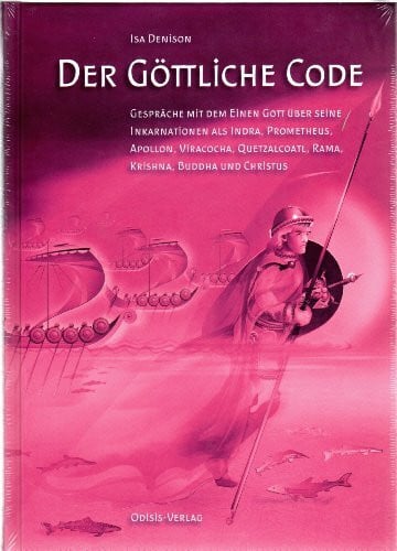 Denison, Isa Der Göttliche Code: Band 2 -- Gespräche mit dem Einen Gott über seine Inkarnationen als Indra, Prometheus, Apollon, Viracocha, Quetzalcoatl, Rama, Krishna, Buddha und Christus