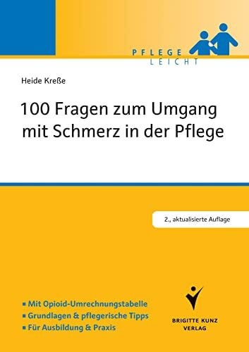 Kreße, Heide 100 Fragen zum Umgang mit Schmerz in der Pflege: Mit Opiod-Umrechnungstabelle. Grundlagen und pflegerische Tipps. Für Ausbildung und Praxis (Pflege leicht)
