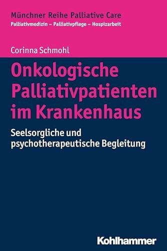 Wasner, Maria Onkologische Palliativpatienten im Krankenhaus: Seelsorgliche und psychotherapeutische Begleitung (Münchner Reihe Palliative Care: Palliativmedizin - Palliativpflege - Hospizarbeit, 12, Band 12)