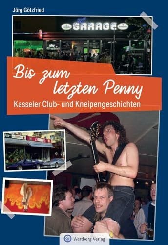 Jörg Götzfried Kasseler Club- und Kneipengeschichten - Bis zum letzten Penny - Rundgang durch Kassels Kultkneipen – Geschichten von Partys und Persönlichkeiten